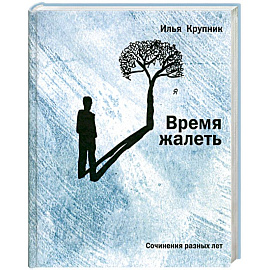 Время жалеть : Сочинения разных лет