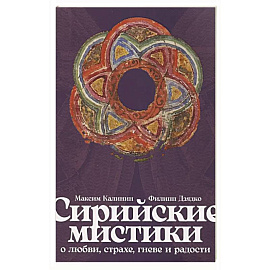 Сирийские мистики о любви, страхе, гневе и радости