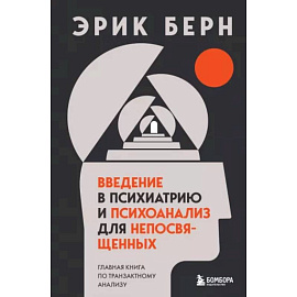 Введение в психиатрию и психоанализ для непосвященных. Главная книга по транзактному анализу