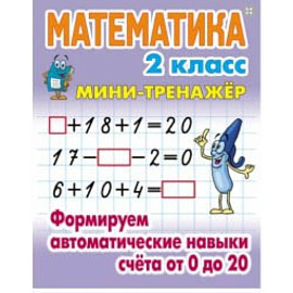 Математика. Мини-тренажёр. 1 класс. Формируем автоматические навыки счета от 0 до 20