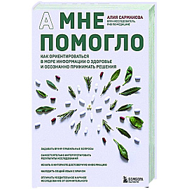 А мне помогло. Как ориентироваться в море информации о здоровье и осознанно принимать решения