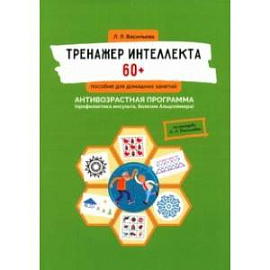 Тренажер интеллекта 60+. Антивозрастная программа. Профилактика инсульта, болезни Альцгеймера