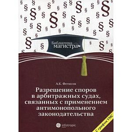 Разрешение споров в арбитражных судах, связанных с применением антимонопольного законодательства