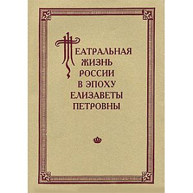 Театральная жизнь России в эпоху Елизаветы Петровны. Выпуск 2. Часть 2