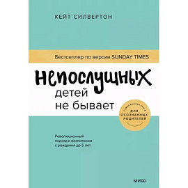 Непослушных детей не бывает. Революционный подход к воспитанию с рождения до 5 лет