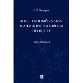 Иностранный субъект в административном процессе.Монография