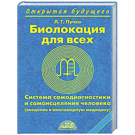 Биолокация для всех. Система самодиагностики и самоисцеления человека