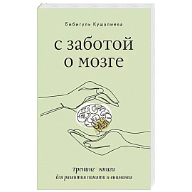 С заботой о мозге. Тренинг-книга для развития памяти и внимания