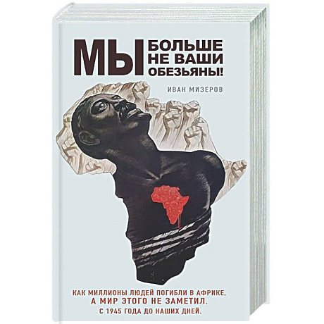 Фото Мы больше не ваши обезьяны! Как миллионы людей погибли в Африке, а мир этого не заметил. С 1945 года до наших дней