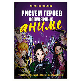 Рисуем героев популярных аниме. Руководство по рисованию персонажей известных вселенных