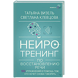 Нейротренинг по восстановлению речи: 100 упражнений в помощь тем, кто хочет снова говорить