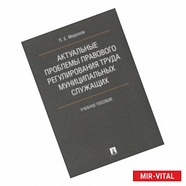 Актуальные проблемы правового регулирования труда муниципальных служащих. Учебное пособие