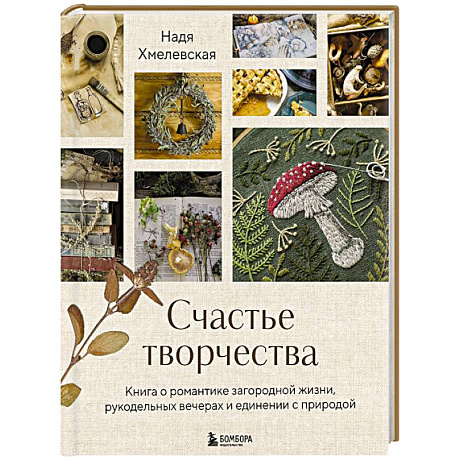 Фото Счастье творчества. Книга о романтике загородной жизни, рукодельных вечерах и единении с природой