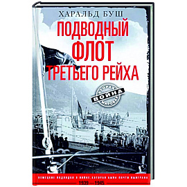 Подводный флот Третьего рейха. Немецкие подлодки в войне, которая была почти выиграна. 1939—1945 гг.