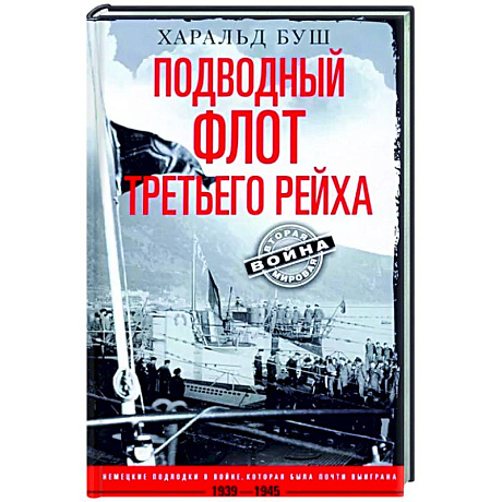 Фото Подводный флот Третьего рейха. Немецкие подлодки в войне, которая была почти выиграна. 1939—1945 гг.