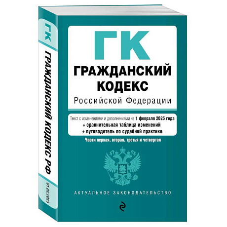 Фото Гражданский кодекс РФ. Части 1, 2, 3 и 4. В ред. на 01.02.25 с табл. изм. и указ. суд. практ. / ГК РФ
