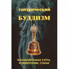 Тантрический буддизм. Книга 2. Махавайрочана сутра, комментарии, статьи