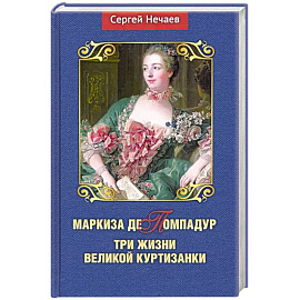 Маркиза де Помпадур.Три жизни великой куртизанки