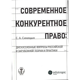 Современное конкурентное право: дискуссионные вопросы российской и зарубежной теории и практики: монография