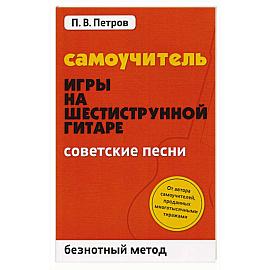 Самоучитель игры на шестиструнной гитаре. Советские песни. Безнотный метод