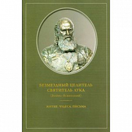 Безмездный целитель Святитель Лука (Войно-Ясенецкий). Житие. Чудеса. Письма