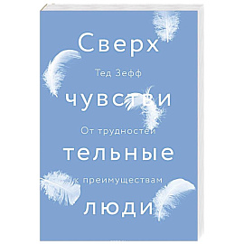 Сверхчувствительные люди. От трудностей к преимуществам