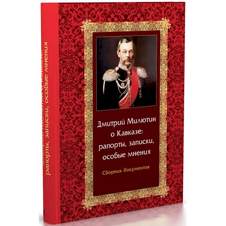 Фото Дмитрий Милютин о Кавказе: рапорты, записки, особые мнения. Сборник документов