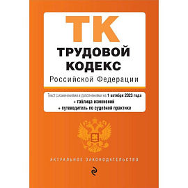 Трудовой кодекс Российской Федерации. Текст с изменениями и дополнениями на 1 октября 2023 года + таблица изменений + путеводитель по судебной практике