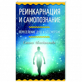 Реинкарнация и самопознание. Переселение душ и бессмертие