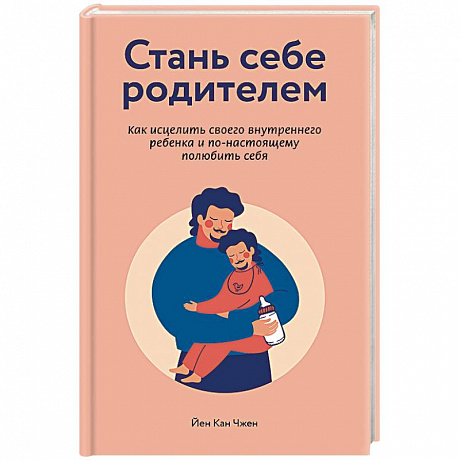 Фото Стань себе родителем. Как исцелить своего внутреннего ребенка и по-настоящему полюбить себя
