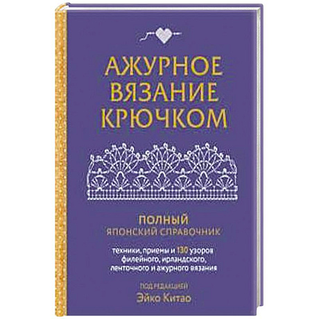 Фото Ажурное вязание крючком. Полный японский справочник. Техники, приемы и 130 узоров филейного, ирландского, ленточного и ажурного вязания