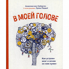 В моей голове. Как устроен мозг и зачем он нам нужен