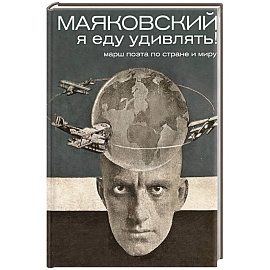 Маяковский: я еду удивлять! Марш поэта по стране и миру