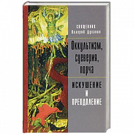 Оккультизм, суеверия, порча. Искушение и преодоление