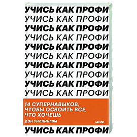 Учись как профи. 14 супернавыков, чтобы освоить все что хочешь